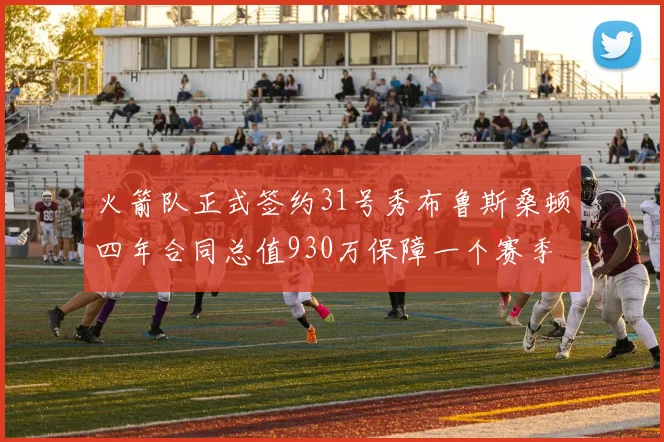火箭队正式签约31号秀布鲁斯桑顿四年合同总值930万保障一个赛季